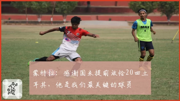 蒙特拉:感谢国米提前放恰20回土耳其,他是我们最关键的球员