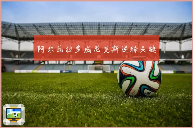 阿尔瓦拉多成尼克斯逆转关键