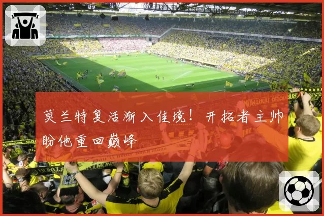 莫兰特复活渐入佳境！开拓者主帅盼他重回巅峰