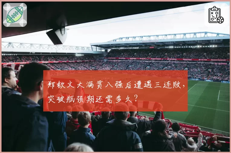 郑钦文大满贯八强后遭遇三连败，突破瓶颈期还需多久？