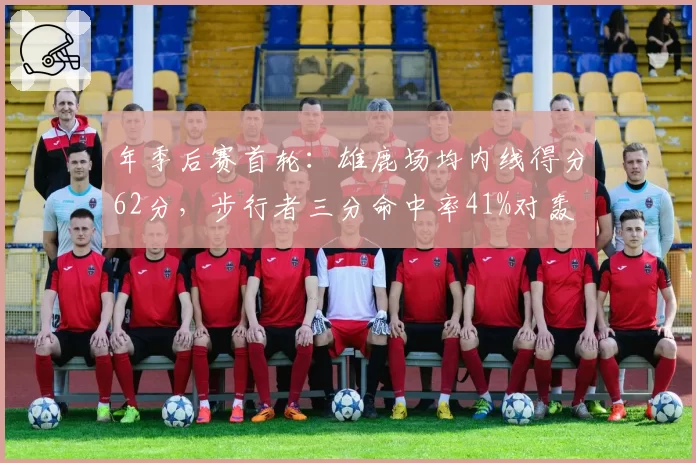 年季后赛首轮：雄鹿场均内线得分62分，步行者三分命中率41%对轰
