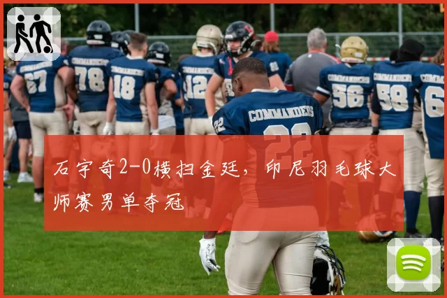 石宇奇2-0横扫金廷，印尼羽毛球大师赛男单夺冠